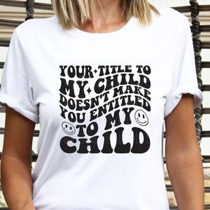 Your title to my child T shirt